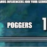 x 100 | WHEN FAMUS INFLUENCERS JOIN YOUR SERVER; POGGERS | image tagged in x 100 | made w/ Imgflip meme maker