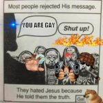 jesus | YOU ARE GAY | image tagged in jesus | made w/ Imgflip meme maker