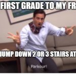 1st graders be like | ME IN FIRST GRADE TO MY FRIENDS; WHEN I JUMP DOWN 2 OR 3 STAIRS AT A TIME | image tagged in michael scott parkour,lol | made w/ Imgflip meme maker