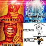 CHANGE THIS TO THIS. | CHANGE THIS; dantelex21 bruh wikia; TO THIS | image tagged in what if you wanted to go to heaven but god said,roblox,bruh,betty boop | made w/ Imgflip meme maker