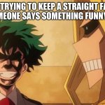 Deku | ME TRYING TO KEEP A STRAIGHT FACE WHEN  SOMEONE SAYS SOMETHING FUNNY IN CLASS. | image tagged in deku,my hero academia,funny memes | made w/ Imgflip meme maker