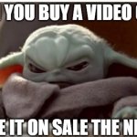 BABA YODA | WHEN YOU BUY A VIDEO GAME; AND SEE IT ON SALE THE NEXT DAY | image tagged in angry baby yoda | made w/ Imgflip meme maker