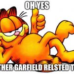 ohmygarfield | OH YES; ONOTHER GARFIELD RELSTED THING | image tagged in garfield | made w/ Imgflip meme maker