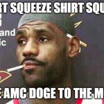 ToDaMoon | SHORT SQUEEZE SHIRT SQUEEZE; GME AMC DOGE TO THE MOON | image tagged in lebron cigarette | made w/ Imgflip meme maker