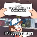 Useless Dipper | HAVING    
RE SPAWN ANCHOR ADDED IN MINECRAFT 1.16; HARDCORE PLAYERS | image tagged in useless dipper | made w/ Imgflip meme maker