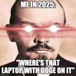 doge | ME IN 2025:; "WHERE'S THAT LAPTOP WITH DOGE ON IT" | image tagged in laser eyes lenin | made w/ Imgflip meme maker