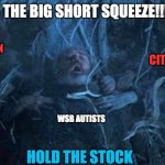 r/wallstreetbets be like | THE BIG SHORT SQUEEZE!!! BOFA; GOLDMAN SACHS; MORGAN STANLEY; MELVIN; CITRON; CNBC; WSB AUTISTS; HOLD THE STOCK | image tagged in hold door hodor | made w/ Imgflip meme maker