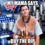 Bobby boucher | MY MAMA SAYS; BUY THE DIP | image tagged in bobby boucher | made w/ Imgflip meme maker