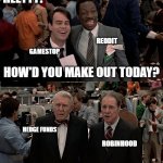 When Wall Street Gets Wall Streeted | HEEYYY! REDDIT; GAMESTOP; HOW'D YOU MAKE OUT TODAY? HEDGE FUNDS; ROBINHOOD | image tagged in trading places,gamestop,stonks,reddit | made w/ Imgflip meme maker