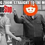 Straight to the Gamestop | BANG ZOOM, STRAIGHT TO THE MOON | image tagged in bang zoom to the moon,gamestop,reddit,wall street | made w/ Imgflip meme maker