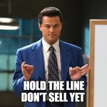 wolf-of-wall-street | HOLD THE LINE
DON'T SELL YET | image tagged in wolf-of-wall-street,gamestop,wall street,stock market,reddit,stonks | made w/ Imgflip meme maker