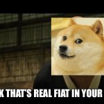 You Think That's Air You're Breathing? | YOU THINK THAT’S REAL FIAT IN YOUR ACCOUNT | image tagged in you think that's air you're breathing | made w/ Imgflip meme maker