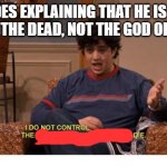 I do not control the speed at which lobsters Die | HADES EXPLAINING THAT HE IS THE GOD OF THE DEAD, NOT THE GOD OF DEATH: | image tagged in i do not control the speed at which lobsters die | made w/ Imgflip meme maker