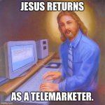 Computer Jesus | JESUS RETURNS; AS A TELEMARKETER. | image tagged in computer jesus | made w/ Imgflip meme maker