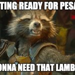 Rocket Raccoon Pesach prep | GETTING READY FOR PESACH; I'M GONNA NEED THAT LAMB'S LEG | image tagged in rocket raccoon,passover,pesach,lamb shank | made w/ Imgflip meme maker