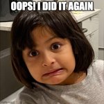 oops | OOPS! I DID IT AGAIN | image tagged in oops | made w/ Imgflip meme maker