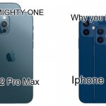 Iphone 12 Pro Makes fun of Mini | I AM THE MIGHTY ONE; Why you bully me? Iphone 12 Mini; Iphone 12 Pro Max | image tagged in iphone 12 | made w/ Imgflip meme maker