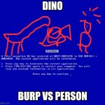 Hey its ME millennium edition | DINO; BURP VS PERSON | image tagged in windows 9x bsod | made w/ Imgflip meme maker