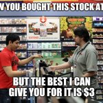 Gamestonk trade in | I KNOW YOU BOUGHT THIS STOCK AT $350; BUT THE BEST I CAN GIVE YOU FOR IT IS $3 | image tagged in gamestop | made w/ Imgflip meme maker