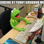 grubhub YTP | ME LOOKING AT FUNNY GRUBHUB MEMES | image tagged in grubhub | made w/ Imgflip meme maker