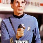 Did Someone Say "Jewish Space Lasers?" | DID SOMEONE SAY; "JEWISH SPACE LASERS?" | image tagged in spock firing phaser | made w/ Imgflip meme maker