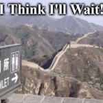 I will wait | I Think I'll Wait! | image tagged in i will wait | made w/ Imgflip meme maker