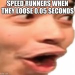YOOOOOO | SPEED RUNNERS WHEN THEY LOOSE 0.05 SECONDS | image tagged in yoooooo | made w/ Imgflip meme maker