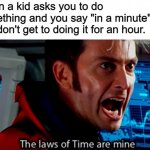 parents always do this | When a kid asks you to do something and you say "in a minute" but you don't get to doing it for an hour. | image tagged in the laws of time,parents | made w/ Imgflip meme maker