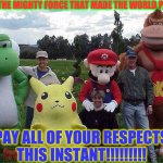 SUPER SMASH BROS TEAM FORCE | BEHOLD, THE MIGHTY FORCE THAT MADE THE WORLD PERFECT!!! PAY ALL OF YOUR RESPECTS THIS INSTANT!!!!!!!!! | image tagged in super smash bros team force | made w/ Imgflip meme maker