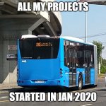 Half bus | ALL MY PROJECTS; STARTED IN JAN 2020 | image tagged in half bus,fail,2020,2020 sucks,covid | made w/ Imgflip meme maker