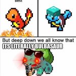 Yeah like- | ITS LITERALLY BULBASAUR | image tagged in pokemon | made w/ Imgflip meme maker