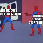 relatable? | HAVING HICCUPS BECAUSE I GOT SCARED; NEEDING TO BE SCARED TO STOP THE HICCUPS | image tagged in spiderman mirror | made w/ Imgflip meme maker