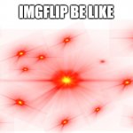 Edit the eye | IMGFLIP BE LIKE | image tagged in edit the eye | made w/ Imgflip meme maker