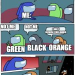 Among Us When You Post Grich | WHO POSTED GRICH; ME:; NOT ME; NOT ME; I DID IT BECAUSE I WAS BORED; BLACK; GREEN; ORANGE; DO NOT POST GRICH! | image tagged in among ud | made w/ Imgflip meme maker