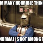 weirdo on train | I AM MANY HORRIBLE THINGS; BUT NORMAL IS NOT AMONG THEM | image tagged in weirdo on train | made w/ Imgflip meme maker