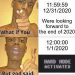 But God Said blank | 11:59:59 12/31/2020; Were looking forward to the end of 2020; 12:00:00 1/1/2020 | image tagged in but god said blank | made w/ Imgflip meme maker
