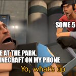 Why? | SOME 5 YEARS OLD ME AT THE PARK, PLAYING MINECRAFT ON MY PHONE Yo, what's up | image tagged in yo what's up | made w/ Imgflip meme maker