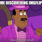 Heaven can go to Hell | ME DISCOVERING IMGFLIP | image tagged in heaven can go to hell,paradise,imgflip | made w/ Imgflip meme maker