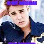 justin beiber | STOP OK HE IS NOT AMERICAN; HE IS CANADIAN | image tagged in justin beiber | made w/ Imgflip meme maker