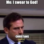 Don't you even dare to swear. | Me: I swear to God! CHRISTIANS | image tagged in don't,swearing | made w/ Imgflip meme maker