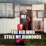 Stupid kid <:) | ME; THE KID WHO STOLE MY DIAMONDS | image tagged in creepy barney unsuspecting child | made w/ Imgflip meme maker