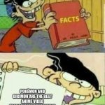 book of facts | POKÉMON AND DIGIMON ARE THE BEST ANIME VIDEO GAME FRANCHISES IN THE WORLD | image tagged in book of facts | made w/ Imgflip meme maker