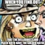 Gyro Zeppeli | WHEN YOU FIND OUT; THAT THE BELLABOOTY AND PAATA BOTH HAVE THE GOLDEN RATIO | image tagged in gyro zeppeli,jojo's bizarre adventure,tfs,rwby,dat ass | made w/ Imgflip meme maker
