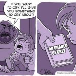 If you want to cry, I'll give you something to cry about | 5O SHADES OF GREY | image tagged in if you want to cry i'll give you something to cry about | made w/ Imgflip meme maker