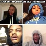 *Hits blunt | IF YOU DONT SIN, THEN JESUS DIED FOR NO REASON | image tagged in hits blunt,dank memes | made w/ Imgflip meme maker