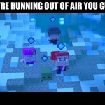 Running out of Air | YOU’RE RUNNING OUT OF AIR YOU GUYS. | image tagged in minecraft mini series,underwater,minecraft mini series underwater,spiderman | made w/ Imgflip meme maker