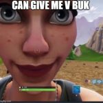 You got any X | CAN GIVE ME V BUK | image tagged in you got any x | made w/ Imgflip meme maker