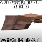 Hrmm | SOURCES USED: WIKIPEDIA; TEACHERS: | image tagged in what is that,cursed image,dank meme,youtube,minecraft,minecraft villagers | made w/ Imgflip meme maker