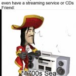 Free epic movies(not pirated) | Me: How do you watch movies, you don't even have a streaming service or CDs
Friend:; *1700s Sea Shanties Starts Playing* | image tagged in 1700 sea shanties,pirates,pirate,memes,movies,movie | made w/ Imgflip meme maker
