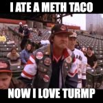 MLB Randy Quaid | I ATE A METH TACO; NOW I LOVE TURMP | image tagged in mlb randy quaid | made w/ Imgflip meme maker